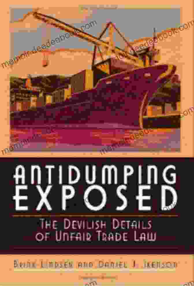 The Devilish Details Of Unfair Trade Law Can Ensnare Businesses In A Web Of Potential Pitfalls. Antidumping Exposed: The Devilish Details Of Unfair Trade Law