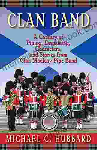 Clan Band: A Century Of Piping Drumming Characters And Stories From Clan Macleay Pipe Band