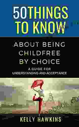 50 Things To Know About Being Childfree By Choice: A Guide For Understanding And Acceptance (50 Things To Know Joy)