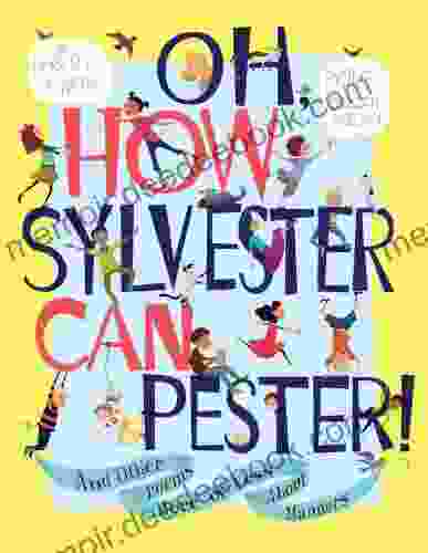 Oh How Sylvester Can Pester : And Other Poems More or Less About Manners