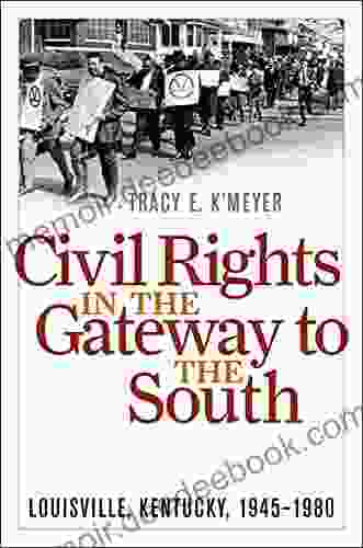 Civil Rights In The Gateway To The South: Louisville Kentucky 1945 1980 (Civil Rights And The Struggle For Black Equality In The Twentieth Century)