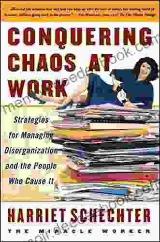 Conquering Chaos at Work: Strategies for Managing Disorganization and the People Who Cause It