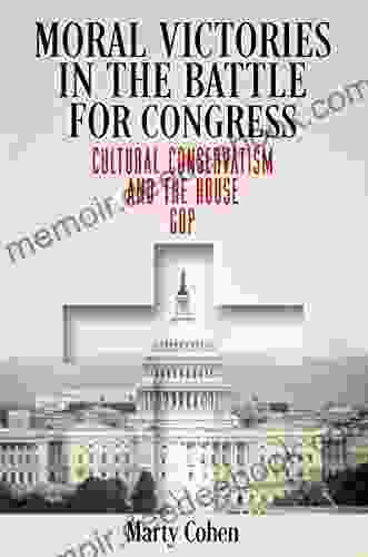 Moral Victories In The Battle For Congress: Cultural Conservatism And The House GOP (American Governance: Politics Policy And Public Law)