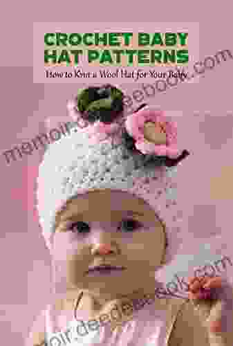 Crochet Baby Hat Patterns: How To Knit A Wool Hat For Your Baby: Knit A Wool Hat