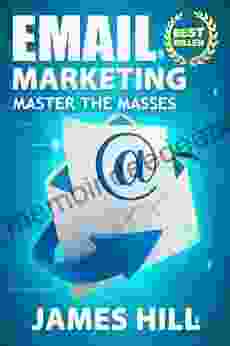 Email Marketing: Master The Masses (Email Marketing)