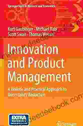 Innovation And Product Management: A Holistic And Practical Approach To Uncertainty Reduction (Springer Texts In Business And Economics)