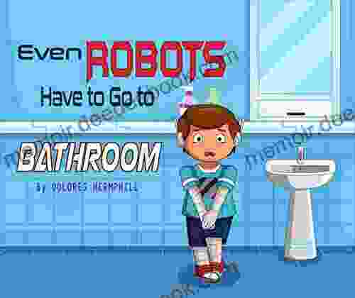 Even Robots Have To Go To The Bathroom (Even Robots Have To 1)