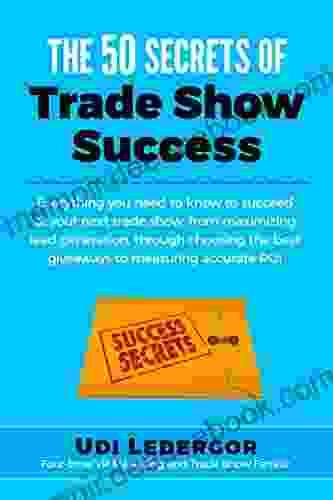 The 50 Secrets of Trade Show Success: Everything you need to know to succeed at your next trade show from maximizing lead generation through choosing the best giveaways to measuring accurate ROI