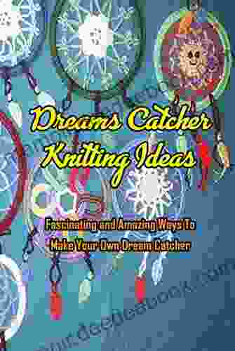 Dreams Catcher Knitting Ideas: Fascinating And Amazing Ways To Make Your Own Dream Catcher: Black White