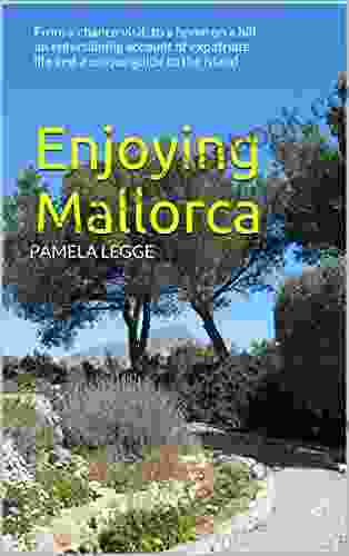 Enjoying Mallorca: From A Chance Visit To A Home On A Hill An Entertaining Account Of Expatriate Life And A Unique Guide To The Island