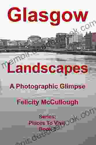 Glasgow Landscapes A Photographic Glimpse (Places To Visit 3)
