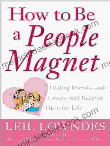 How To Be A People Magnet: Finding Friends And Lovers And Keeping Them For Life