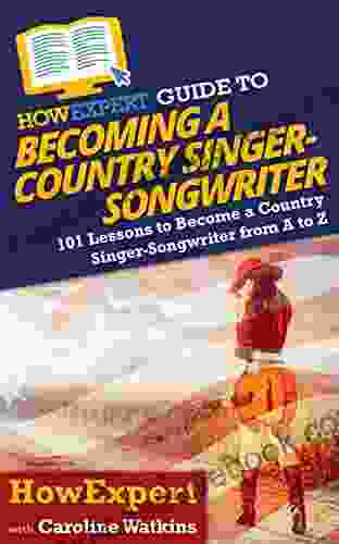 HowExpert Guide To Becoming A Country Singer Songwriter: 101 Lessons To Become A Country Singer Songwriter