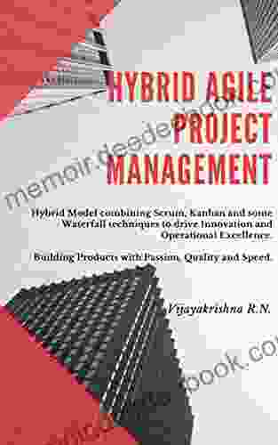 Hybrid Agile Project Management: Hybrid Model Combining Scrum Kanban And Some Waterfall Techniques To Drive Innovation And Operational Excellence