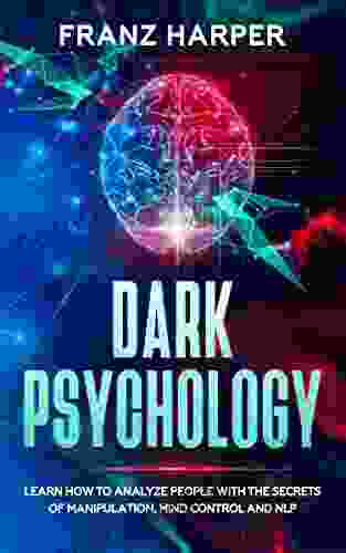 Dark Psychology: Learn How To Analyze People With The Secrets Of Manipulation Mind Control And NLP