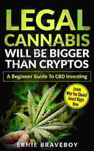 Legal Cannabis Will Be Bigger Than Cryptos Learn Why You Should Invest Right Now A Beginner Guide To CBD Investing