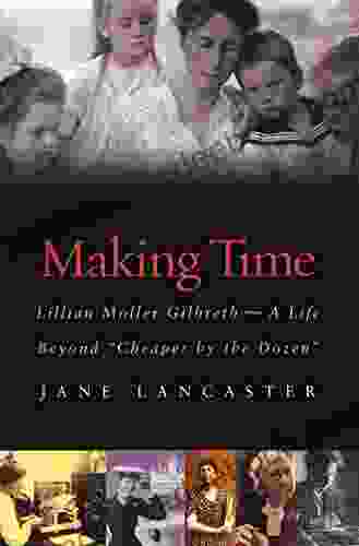 Making Time: Lillian Moller Gilbreth A Life Beyond Cheaper By The Dozen