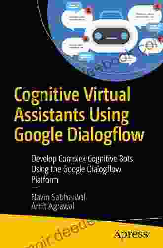 Cognitive Virtual Assistants Using Google Dialogflow: Develop Complex Cognitive Bots Using The Google Dialogflow Platform