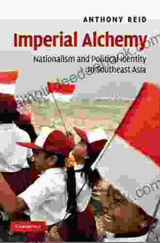 Imperial Alchemy: Nationalism and Political Identity in Southeast Asia