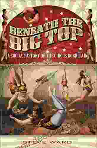 Beneath The Big Top: A Social History Of The Circus In Britain