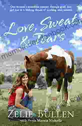 Love Sweat Tears: One woman s incredible journey through grief fear and loss to a lifelong dream of working with anim