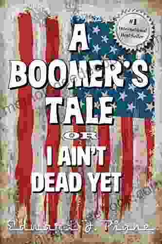 A Boomer S Tale: Or I Ain T Dead Yet