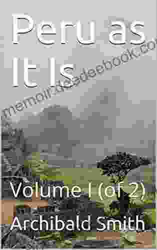 Peru as It Is Volume I (of 2) / A Residence in Lima and Other Parts of the Peruvian Republic Comprising an Account of the Social and Physical Features of That Country