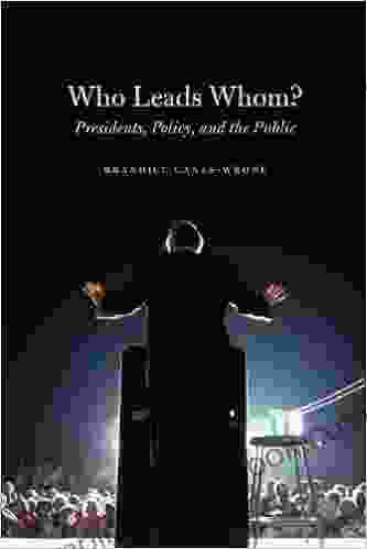 Who Leads Whom?: Presidents Policy And The Public (Studies In Communication Media And Public Opinion)