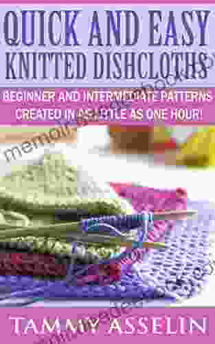QUICK AND EASY KNITTED DISHCLOTHS: BEGINNER TO INTERMEDIATE PATTERNS CREATED IN AS LITTLE AS ONE HOUR