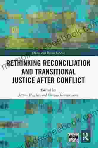 Rethinking Reconciliation And Transitional Justice After Conflict (Ethnic And Racial Studies)