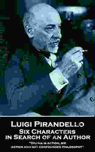 Six Characters In Search Of An Author: Drama Is Action Sir Action And Not Confounded Philosophy