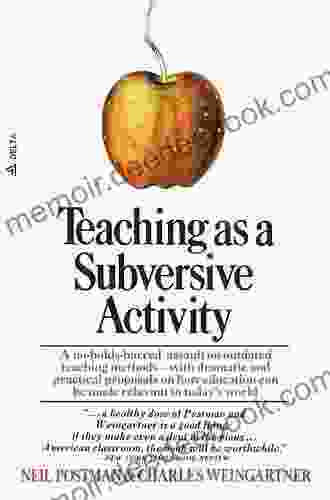Teaching As A Subversive Activity: A No Holds Barred Assault On Outdated Teaching Methods With Dramatic And Practical Proposals On How Education Can Be Made Relevant To Today S World