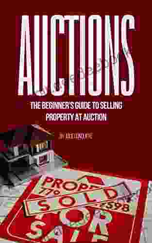 Auctions: The Beginner s Guide to Selling Property at Auction (Auction 101)