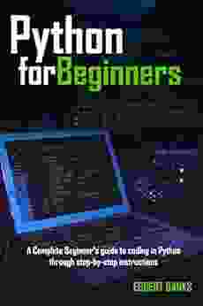 Python For Beginners: A Complete Beginner S Guide To Coding In Python Through Step By Step Instruction