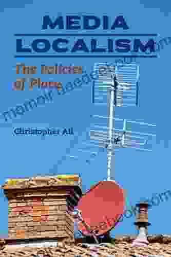 Media Localism: The Policies Of Place (History Of Communication)