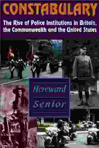 Constabulary: The Rise of Police Institutions in Britain the Commonwealth and the United States