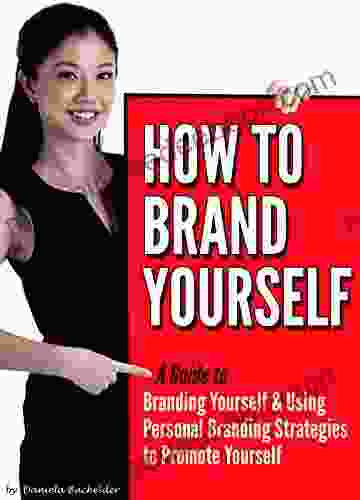 How To Brand Yourself: A Guide To Branding Yourself Using Personal Branding Strategies To Promote Yourself