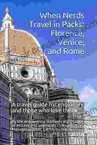 When Nerds Travel In Packs: Florence Venice And Rome: A Travel Guide For Engineers And Those Who Love Them