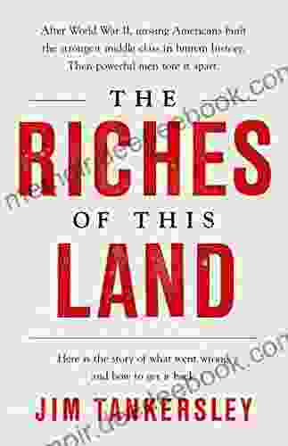 The Riches Of This Land: The Untold True Story Of America S Middle Class