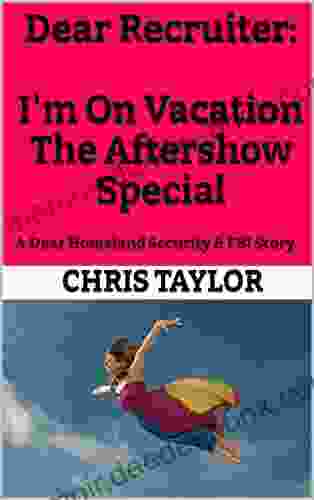 Dear Recruiter: I m On Vacation ~ The Aftershow Special: A Dear Homeland Security FBI Story (Dear Homeland Security The FBI (The Dear Recruiter Series) 7)