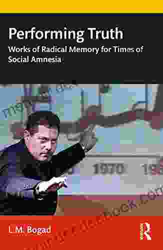 Performing Truth: Works of Radical Memory for Times of Social Amnesia